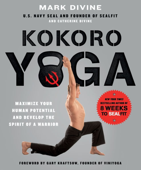 Kokoro Yoga: Maximize your human potential and develop the spirit of a Warrior--the SEALfit Way: warrior