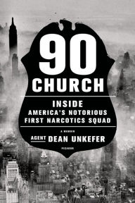 Title: 90 Church: Inside America's Notorious First Narcotics Squad, Author: Dean Unkefer