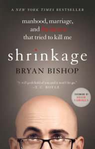 Title: Shrinkage: Manhood, Marriage, and the Tumor That Tried to Kill Me, Author: Bryan Bishop