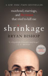 Alternative view 1 of Shrinkage: Manhood, Marriage, and the Tumor That Tried to Kill Me