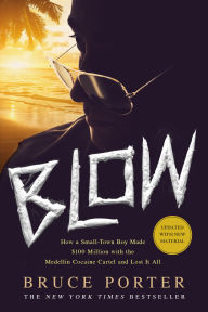 Title: BLOW: How a Small-Town Boy Made $100 Million with the Medellin Cocaine Cartel and Lost It All, Author: Bruce Porter