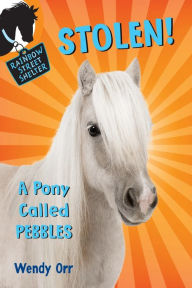 Title: Stolen! A Pony Called Pebbles (Rainbow Street Shelter Series #5), Author: Wendy Orr