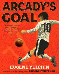 Title: Arcady's Goal, Author: Eugene Yelchin