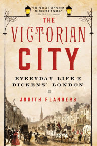 Title: The Victorian City: Everyday Life in Dickens' London, Author: Judith Flanders