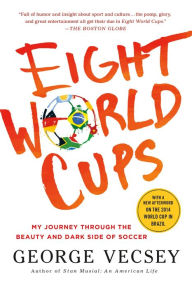 Title: Eight World Cups: My Journey through the Beauty and Dark Side of Soccer, Author: George Vecsey