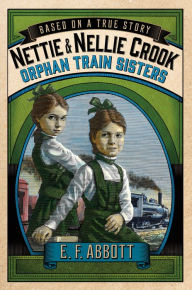 Title: Nettie and Nellie Crook: Orphan Train Sisters (Based on a True Story Series), Author: E. F. Abbott