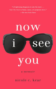 Title: Now I See You: A Memoir, Author: Nicole C. Kear