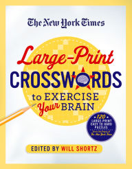 Title: The New York Times Large-Print Crosswords to Exercise Your Brain: 120 Large-Print Easy to Hard Puzzles from the Pages of the New York Times, Author: The New York Times