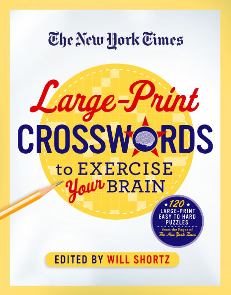 The New York Times Large-Print Crosswords to Exercise Your Brain: 120 Large-Print Easy to Hard Puzzles from the Pages of the New York Times