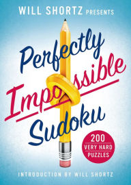 Title: Will Shortz Presents Perfectly Impossible Sudoku: 200 Very Hard Puzzles, Author: Will Shortz