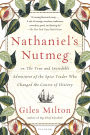 Nathaniel's Nutmeg: or, The True and Incredible Adventures of the Spice Trader Who Changed the Course of History