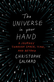 Title: The Universe in Your Hand: A Journey through Space, Time, and Beyond, Author: Christophe Galfard