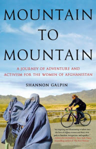 Title: Mountain to Mountain: A Journey of Adventure and Activism for the Women of Afghanistan, Author: Shannon Galpin