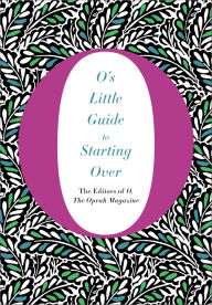 Title: O's Little Guide to Starting Over, Author: the Oprah Magazine The Editors of O