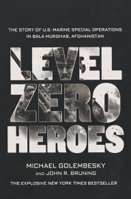 Title: Level Zero Heroes: The Story of U.S. Marine Special Operations in Bala Murghab, Afghanistan, Author: Michael Golembesky