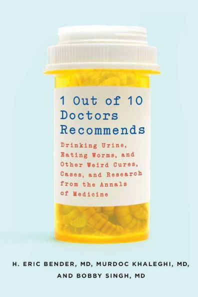1 Out of 10 Doctors Recommends: Drinking Urine, Eating Worms, and Other Weird Cures, Cases, Research from the Annals Medicine