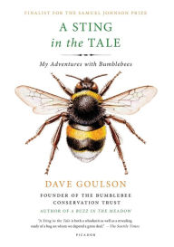 Title: A Sting in the Tale: My Adventures with Bumblebees, Author: Dave Goulson