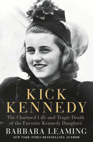 Kick Kennedy: The Charmed Life and Tragic Death of the Favorite Kennedy Daughter