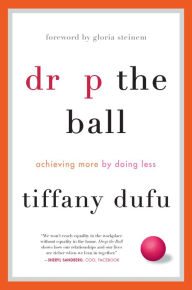 Read online for free books no download Drop the Ball: Achieving More by Doing Less  9781250071767 (English Edition) by Tiffany Dufu, Gloria Steinem