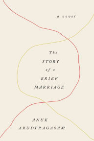 Title: The Story of a Brief Marriage, Author: Anuk Arudpragasam