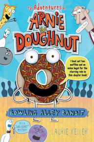 Title: Bowling Alley Bandit: The Adventures of Arnie the Doughnut, Author: Laurie Keller