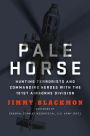 Pale Horse: Hunting Terrorists and Commanding Heroes with the 101st Airborne Division