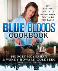 Title: The Blue Bloods Cookbook: 120 Recipes That Will Bring Your Family to the Table, Author: Bridget Moynahan