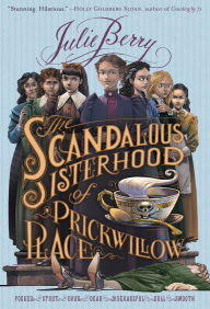 Title: The Scandalous Sisterhood of Prickwillow Place, Author: Julie Berry