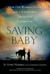 Title: Saving Baby: How One Woman's Love for a Racehorse Led to Her Redemption, Author: Jo Anne Normile