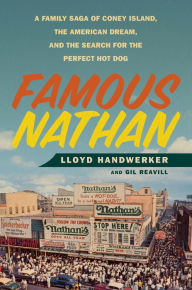 Title: Famous Nathan: A Family Saga of Coney Island, the American Dream, and the Search for the Perfect Hot Dog, Author: Lloyd Handwerker