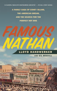 Title: Famous Nathan: A Family Saga of Coney Island, the American Dream, and the Search for the Perfect Hot Dog, Author: Lloyd Handwerker