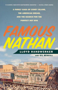 Title: Famous Nathan: A Family Saga of Coney Island, the American Dream, and the Search for the Perfect Hot Dog, Author: Lloyd Handwerker