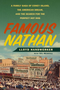 Title: Famous Nathan: A Family Saga of Coney Island, the American Dream, and the Search for the Perfect Hot Dog, Author: Lloyd Handwerker
