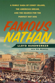 Title: Famous Nathan: A Family Saga of Coney Island, the American Dream, and the Search for the Perfect Hot Dog, Author: Lloyd Handwerker