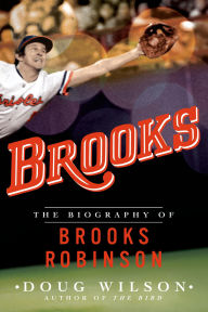 Title: Brooks: The Biography of Brooks Robinson, Author: Doug Wilson