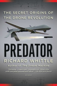 Title: Predator: The Secret Origins of the Drone Revolution, Author: Richard Whittle