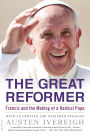 The Great Reformer: Francis and the Making of a Radical Pope