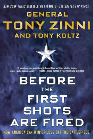 Title: Before the First Shots Are Fired: How America Can Win Or Lose Off The Battlefield, Author: Tony Zinni