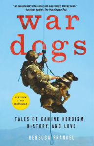 Title: War Dogs: Tales of Canine Heroism, History, and Love, Author: Rebecca Frankel