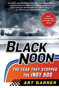 Title: Black Noon: The Year They Stopped the Indy 500, Author: Art Garner