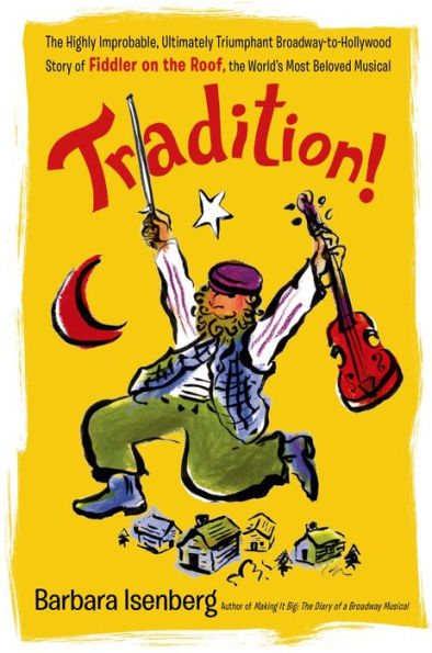 Tradition!: the Highly Improbable, Ultimately Triumphant Broadway-to-Hollywood Story of Fiddler on Roof, World's Most Beloved Musical