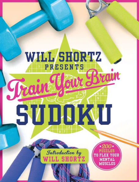 Will Shortz Presents Train Your Brain Sudoku: 200 Puzzles to Flex Your Mental Muscles