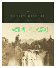 Title: The Secret History of Twin Peaks, Author: Mark Frost