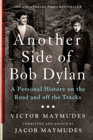 Title: Another Side of Bob Dylan: A Personal History on the Road and off the Tracks, Author: Victor Maymudes