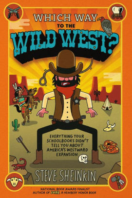 Which Way To The Wild West Everything Your Schoolbooks Didnt Tell You About Westward Expansionpaperback - 