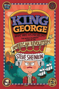 Title: King George: What Was His Problem?, Author: Steve Sheinkin