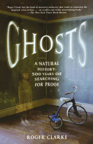 Title: Ghosts: A Natural History: 500 Years of Searching for Proof, Author: Roger Clarke