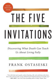 Title: The Five Invitations: Discovering What Death Can Teach Us About Living Fully, Author: Frank Ostaseski