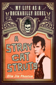 Title: A Stray Cat Struts: My Life as a Rockabilly Rebel, Author: Slim Jim Phantom