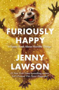 Title: Furiously Happy: A Funny Book About Horrible Things, Author: Jenny Lawson